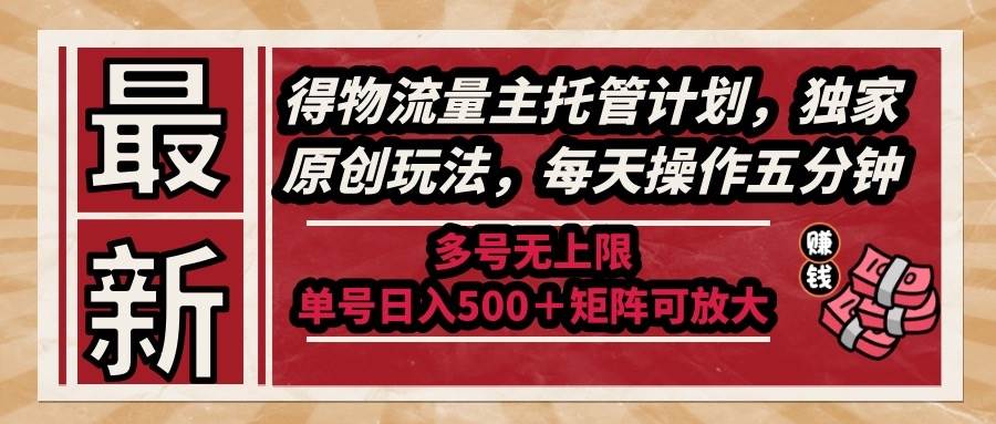 最新得物流量主托管计划,独家原创玩法,每天操作五分钟,多号无上限 最新得物流量主托管计划,独家原创玩法,每天操作五分钟,多号无上限