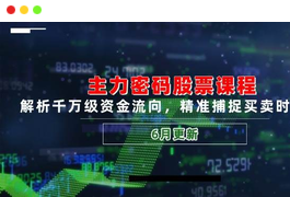 主力密码股票课程，解析千万级资金流向，精准捕捉买卖时机指南（6月更新）-小天爱分享学习网|天威侠客