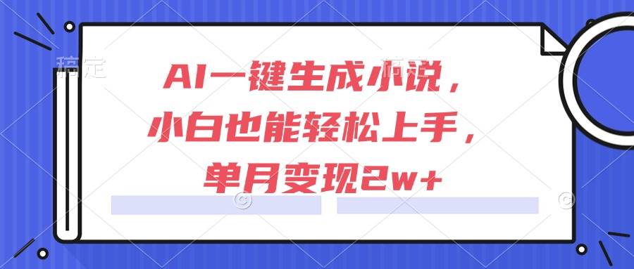 AI一键生成小说，小白也能轻松上手，单月变现2w+-天威侠客｜小天爱分享项目学习网