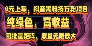 抖音黑科技万粉项目：可批量矩阵，收益无限放大-天威侠客｜小天爱分享项目学习网